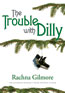 cover of The Trouble with Dilly by Rachna Gilmore